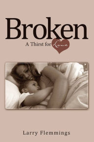 Title: Broken: A Thirst for Love, Author: Larry Flemmings