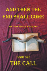 Title: And Then the End Shall Come: Book One - the Call, Author: Lorraine Cafasso