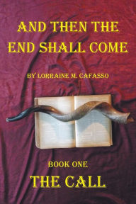 Title: And Then the End Shall Come: Book One - The Call, Author: Lorraine M Cafasso