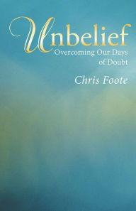 Title: Unbelief: Overcoming Our Days of Doubt, Author: Chris Foote