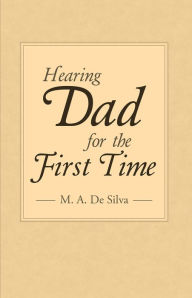 Title: Hearing Dad for the First Time, Author: M. A. De Silva