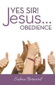 Title: Yes Sir! Jesus...Obedience, Author: Salma Bernard