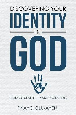 Discovering your Identity God: SEEING YOURSELF THROUGH GOD'S EYES