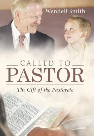 Title: Called to Pastor: The Gift of the Pastorate, Author: Wendell Smith