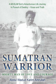 Title: Sumatran Warrior: Mighty Man of Love and Courage, Author: Abdul Wadud Karim Amrullah