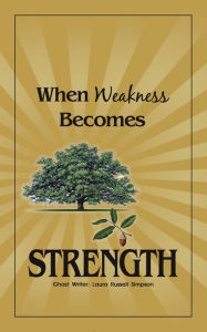 Title: When Weakness Becomes Strength, Author: Laura Russell Simpson