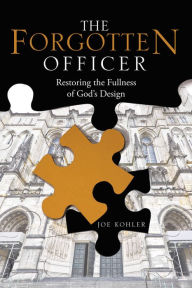 Title: The Forgotten Officer: Restoring the Fullness of God'S Design, Author: Joe Kohler