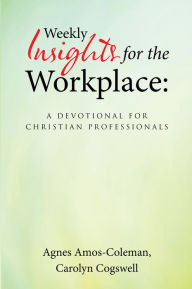 Title: Weekly Insights for the Workplace: a Devotional for Christian Professionals, Author: Agnes Amos-Coleman