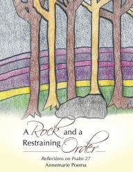 Title: A Rock and a Restraining Order: Reflections on Psalm 27, Author: Annemarie Poema