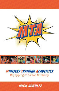 Title: Ministry Training Academies: Equipping Kids for Ministry, Author: Mick Schultz