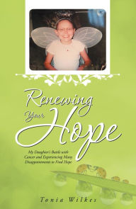 Title: Renewing Your Hope: My Daughters Battle with Cancer and Experiencing Many Disappointments to Find Hope, Author: David W K Yeung