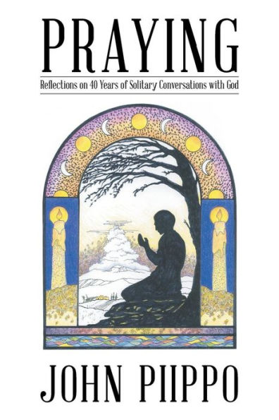 Praying: Reflections on 40 Years of Solitary Conversations with God
