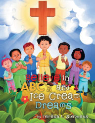 Title: Believe in Abc'S and Ice Cream Dreams, Author: Téresa L. Stephens