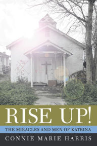 Title: Rise Up!: The Miracles and Men of Katrina, Author: Connie Marie Harris