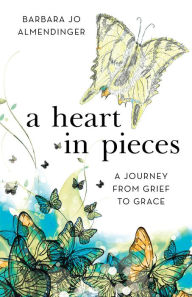 Title: A Heart in Pieces: A Journey from Grief to Grace, Author: Lisa Maza