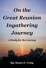 Title: On the Great Reunion Ingathering Journey: A Study for the Journey, Author: Susan E. Craig