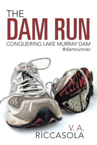 Title: The Dam Run: Conquering Lake Murray Dam #Damrunner, Author: V. A. Riccasola