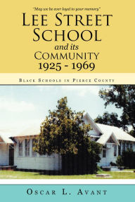 Title: Lee Street School and Its Community 1925 - 1969: Black Schools in Pierce County, Author: Oscar L. Avant