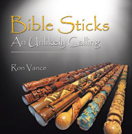Title: Bible Sticks: An Unlikely Calling, Author: Ron Vance