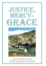 Title: Justice, Mercy or GRACE, Author: Anne Hassell Nelson