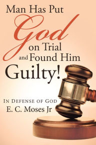 Title: Man Has Put God on Trial and Found Him Guilty!: In Defense of God, Author: Dani René