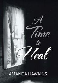 Title: A Time To Heal, Author: Amanda Hawkins