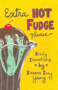 Title: Extra Hot Fudge Please: Daily Devotions, Author: Christel Nani RN