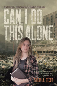 Title: Can I Do This Alone: One Girl, Big World, Hard Dream, Author: Sarah A. Steed