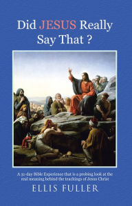 Title: Did Jesus Really Say That ?: A 31-Day Bible Experience That Is a Probing Look at the Real Meaning Behind the Teachings of Jesus Christ, Author: Ellis Fuller