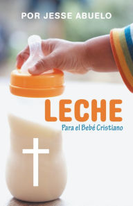 Title: Leche: Para El Bebé Cristiano, Author: Por Jesse Abuelo