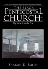Title: The Black Pentecostal Church: My View from the Pew, Author: Sharon D Smith