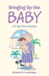 Title: Bringing up the Baby: A-Z Tips from Grandma, Author: Elisabeth S. Lauchengco