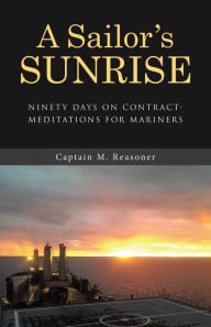 Title: A Sailor's Sunrise: Ninety Days on Contract-Meditations for Mariners, Author: Captain M. Reasoner