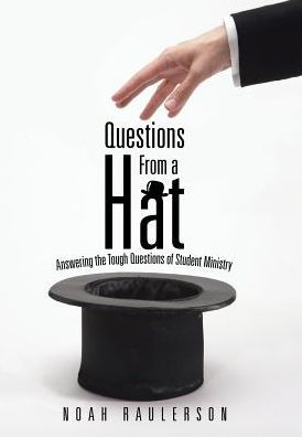 Questions from a Hat: Answering the Tough Questions of Student Ministry