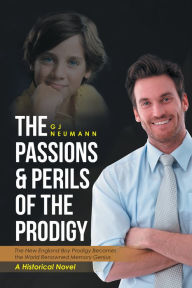 Title: The Passions & Perils of the Prodigy: The New England Boy Prodigy Becomes the World Renowned Memory Genius, Author: GJ Neumann