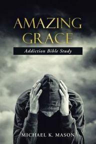 Title: Amazing Grace Addiction Bible Study, Author: Michael K Mason