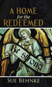 Title: A Home for the Redeemed, Author: Sue Behnke