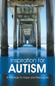 Title: Inspiration for Autism: A Pathway to Hope and Resources, Author: Debra Dilley Rosen