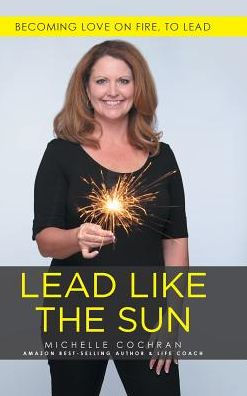 Lead Like The Sun: Becoming Love On Fire, To Lead