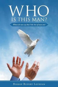 Title: Who is this man?: Whom do men say that I the Son of man am?, Author: Bishop Rupert Lothian