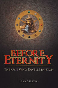 Title: Before Eternity: The One Who Dwells in Zion, Author: Sandielyn
