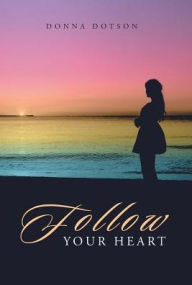 Title: Follow Your Heart, Author: Donna Dotson