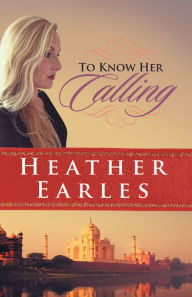Title: To Know Her Calling, Author: Heather Earles