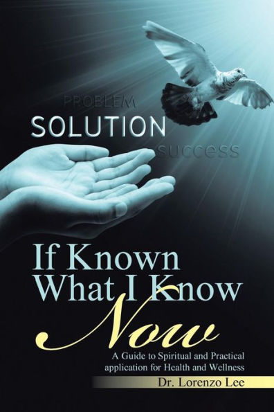 If Known What I Know Now: A Guide to Spiritual and Practical application for Health Wellness