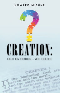 Title: Creation: Fact or Fiction - You Decide, Author: Howard Mishne