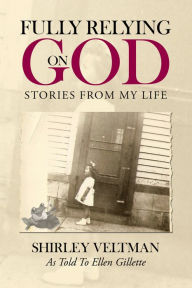 Title: Fully Relying on God: Stories from My Life, Author: Shirley Veltman