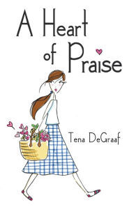 Title: A Heart of Praise, Author: Tena DeGraaf