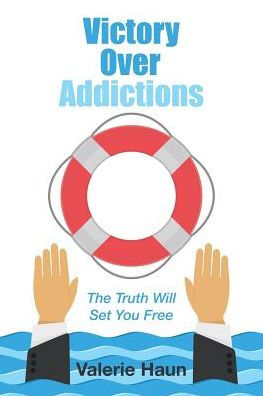 Victory Over Addictions: The Truth Will Set You Free