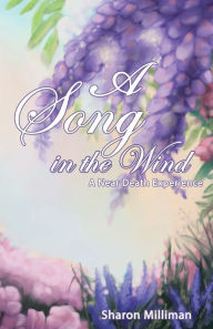 Title: A Song in the Wind: A Near Death Experience, Author: Sharon Milliman