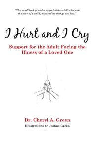 Title: I Hurt and I Cry: Support for the Adult Facing the Illness of a Loved One, Author: Admiral Freebee